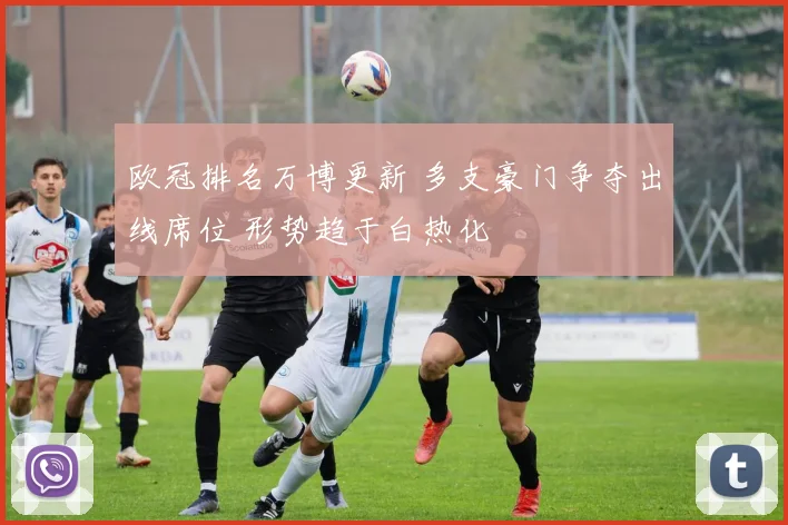 欧冠排名万博更新 多支豪门争夺出线席位 形势趋于白热化